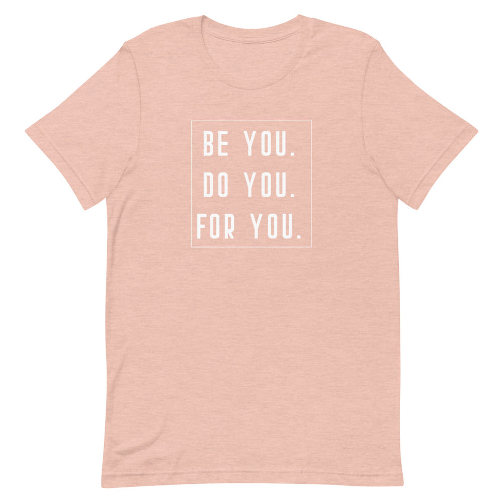 Be You, Do You, For You Tee Shirt | Quote Tee Shirt | Motivational Quote | Mental Health Tee | Empowerment Tee | Self Care Shirt