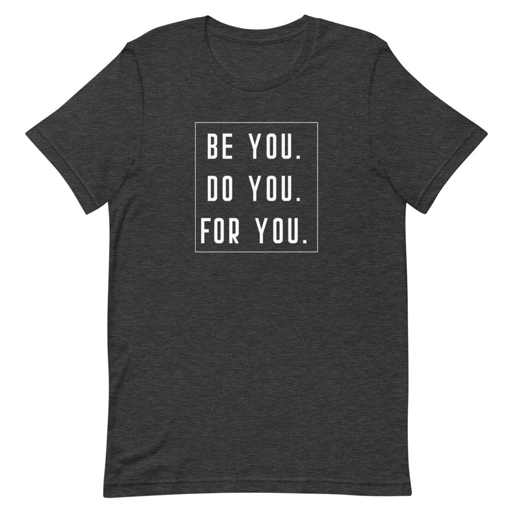 Be You, Do You, For You Tee Shirt | Quote Tee Shirt | Motivational Quote | Mental Health Tee | Empowerment Tee | Self Care Shirt