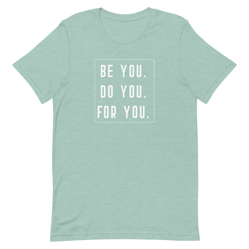 Be You, Do You, For You Tee Shirt | Quote Tee Shirt | Motivational Quote | Mental Health Tee | Empowerment Tee | Self Care Shirt